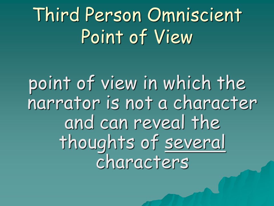 Third Person Omniscient Point of View point of view in which the narrator is not a character and can reveal the thoughts of several characters
