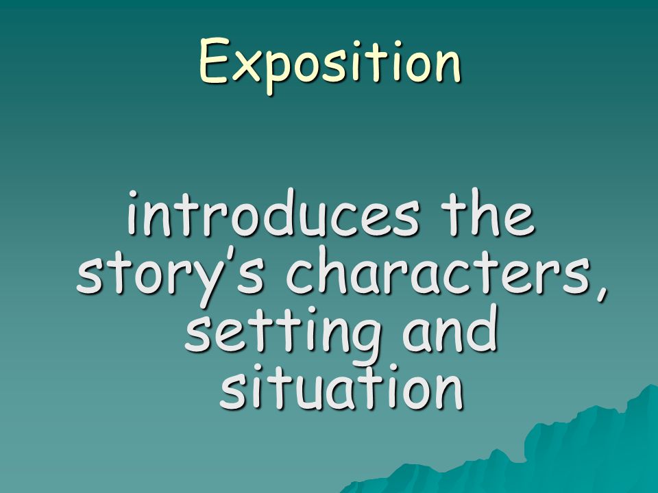 Exposition introduces the story’s characters, setting and situation