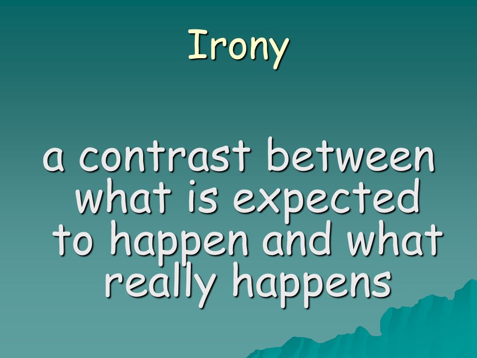 Irony a contrast between what is expected to happen and what really happens