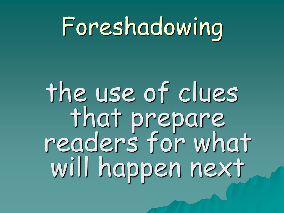 Foreshadowing the use of clues that prepare readers for what will happen next