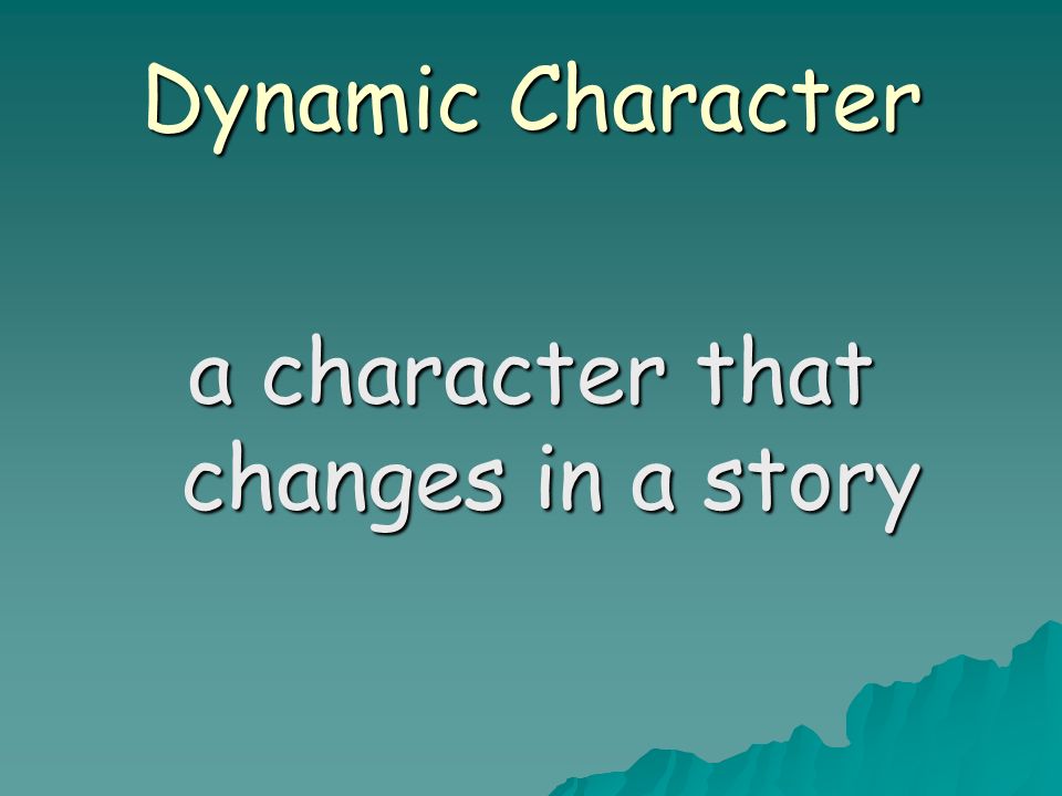 Dynamic Character a character that changes in a story