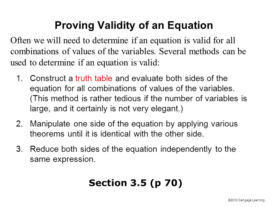©2010 Cengage Learning Proving Validity of an Equation Section 3.5 (p 70) 1.Construct a truth table and evaluate both sides of the equation for all combinations of values of the variables.