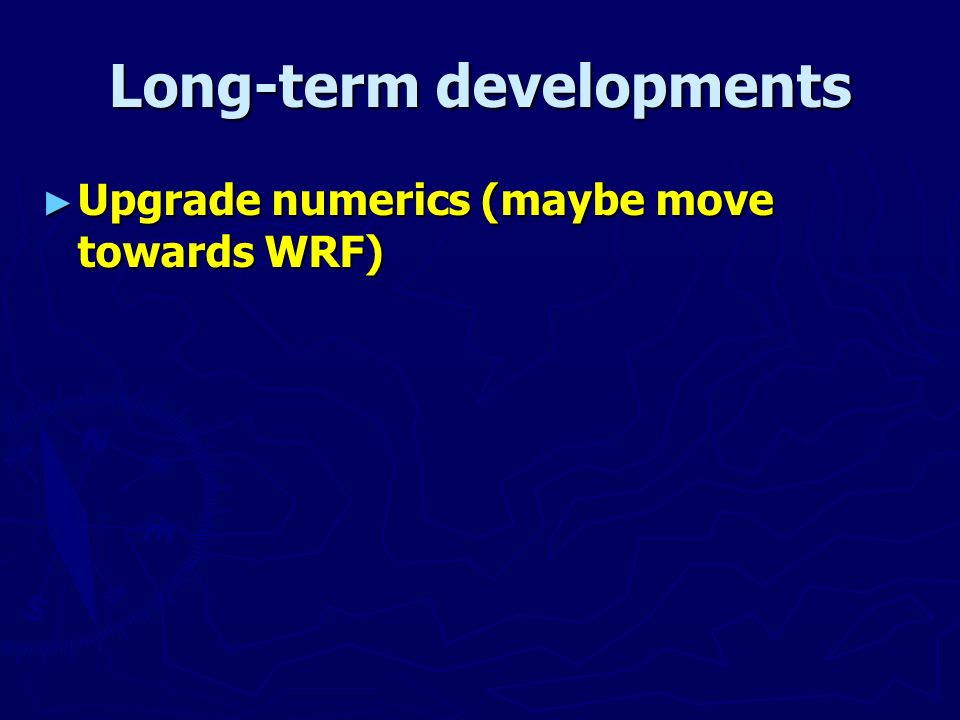 Long-term developments ► Upgrade numerics (maybe move towards WRF)