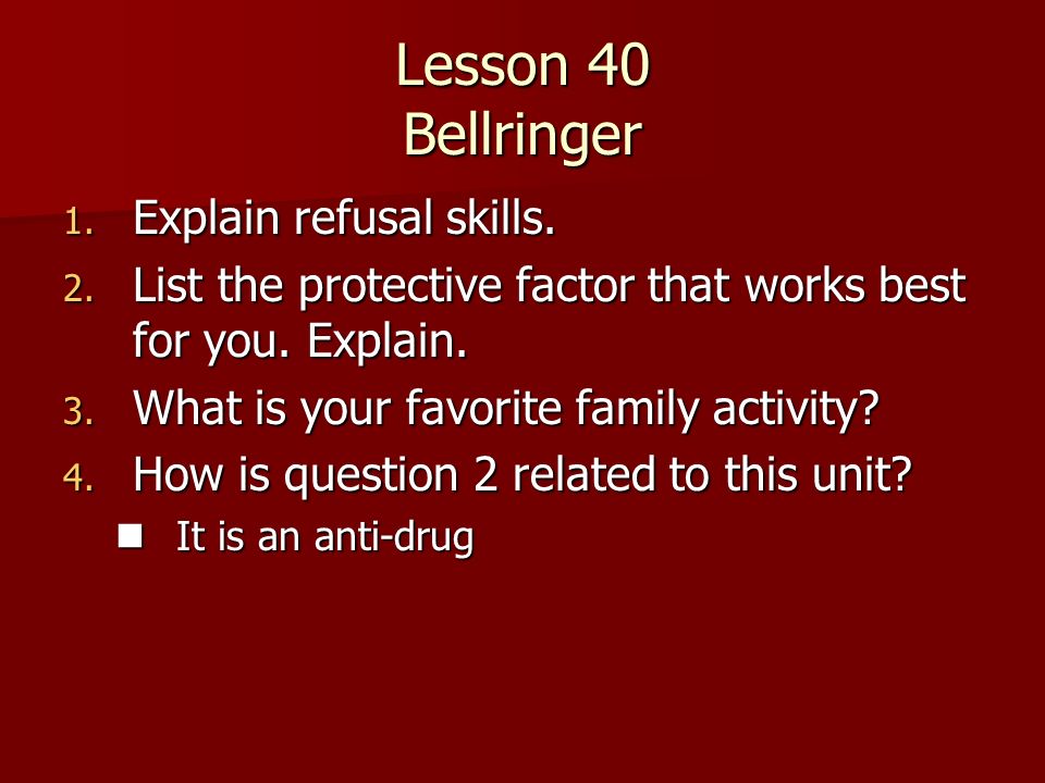 Lesson 40 Bellringer 1. Explain refusal skills. 2.