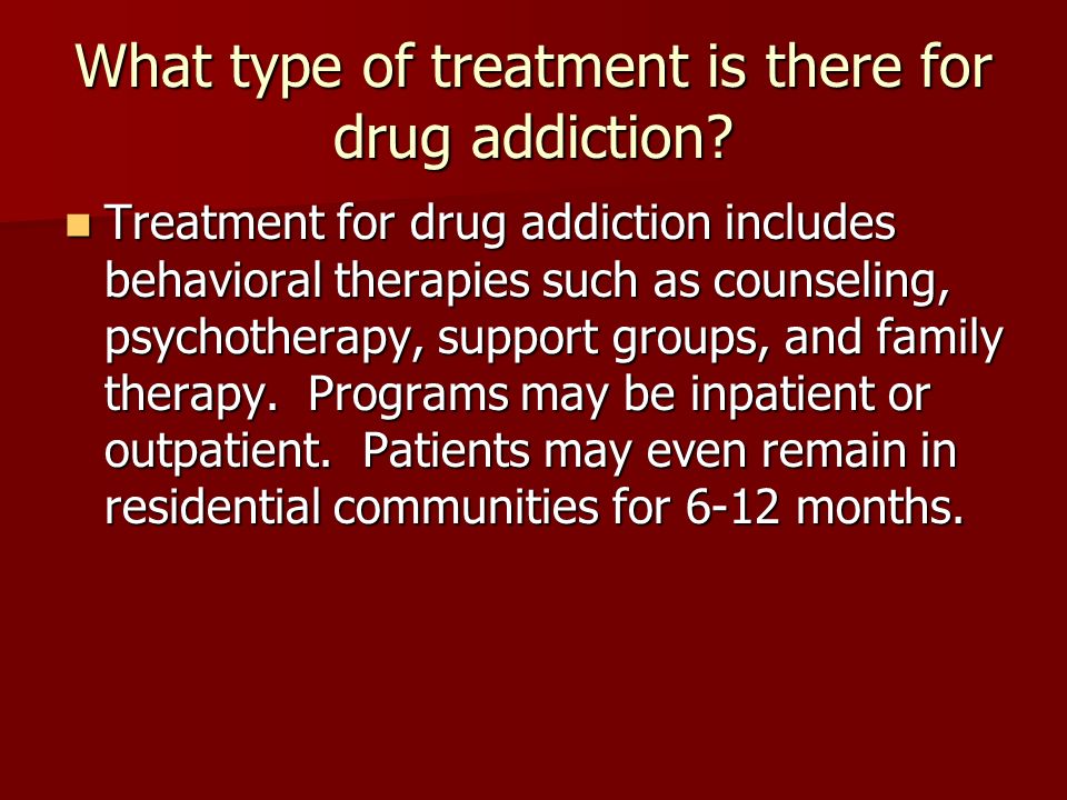 What type of treatment is there for drug addiction.