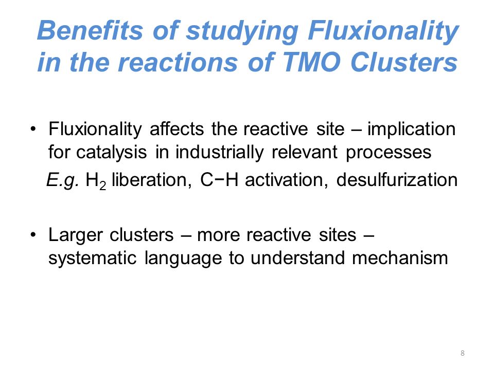 Benefits of studying Fluxionality in the reactions of TMO Clusters Fluxionality affects the reactive site – implication for catalysis in industrially relevant processes E.g.