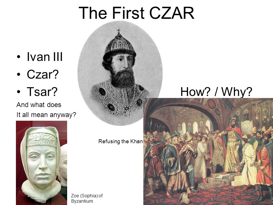 The First CZAR Ivan III Czar. Tsar How. / Why. And what does It all mean anyway.