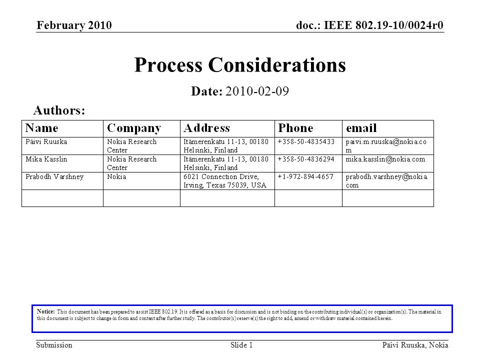 doc.: IEEE /0024r0 Submission February 2010 Päivi Ruuska, NokiaSlide 1 Process Considerations Notice: This document has been prepared to assist IEEE