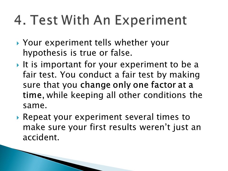  Your experiment tells whether your hypothesis is true or false.