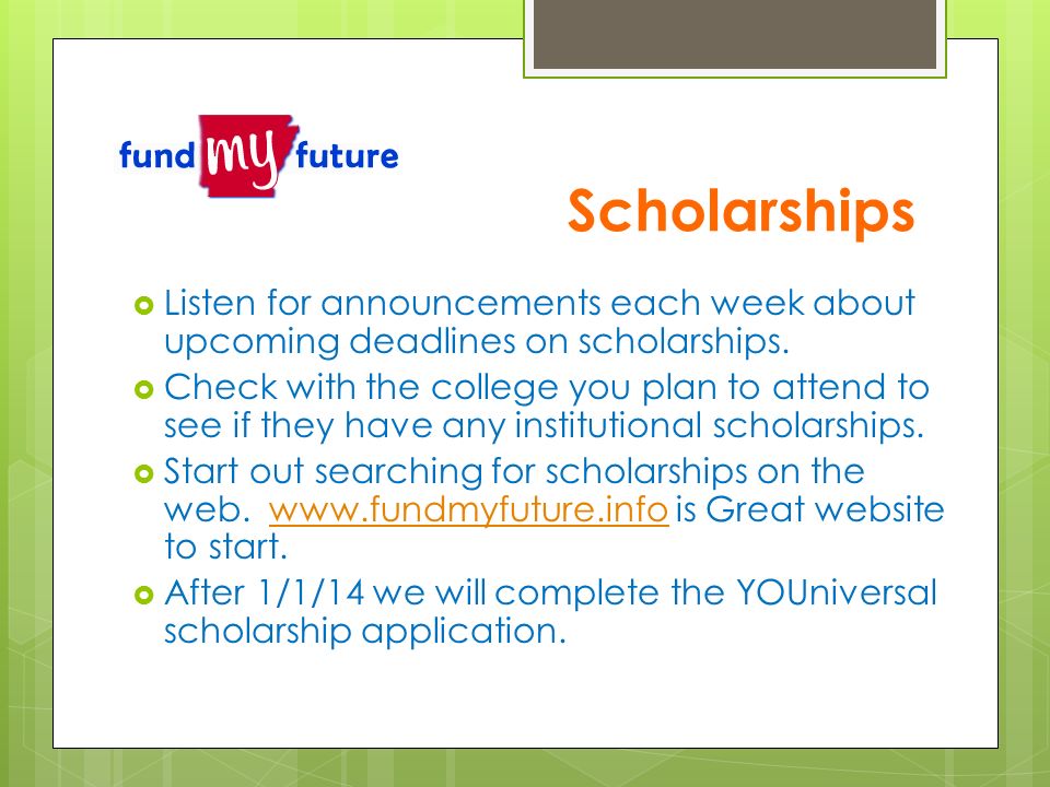 Scholarships  Listen for announcements each week about upcoming deadlines on scholarships.