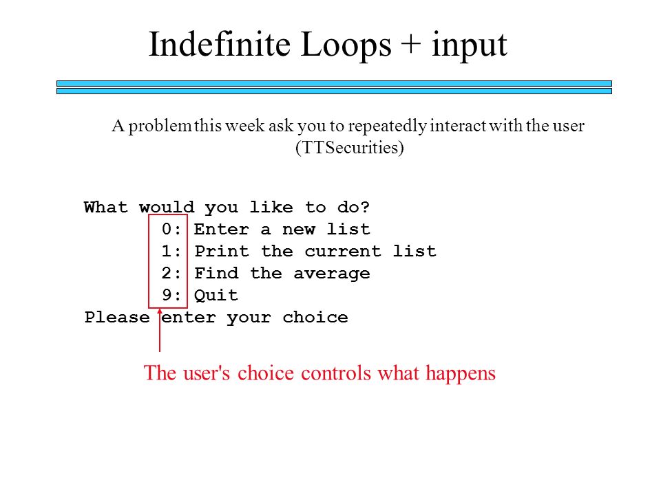Indefinite Loops + input A problem this week ask you to repeatedly interact with the user (TTSecurities) What would you like to do.
