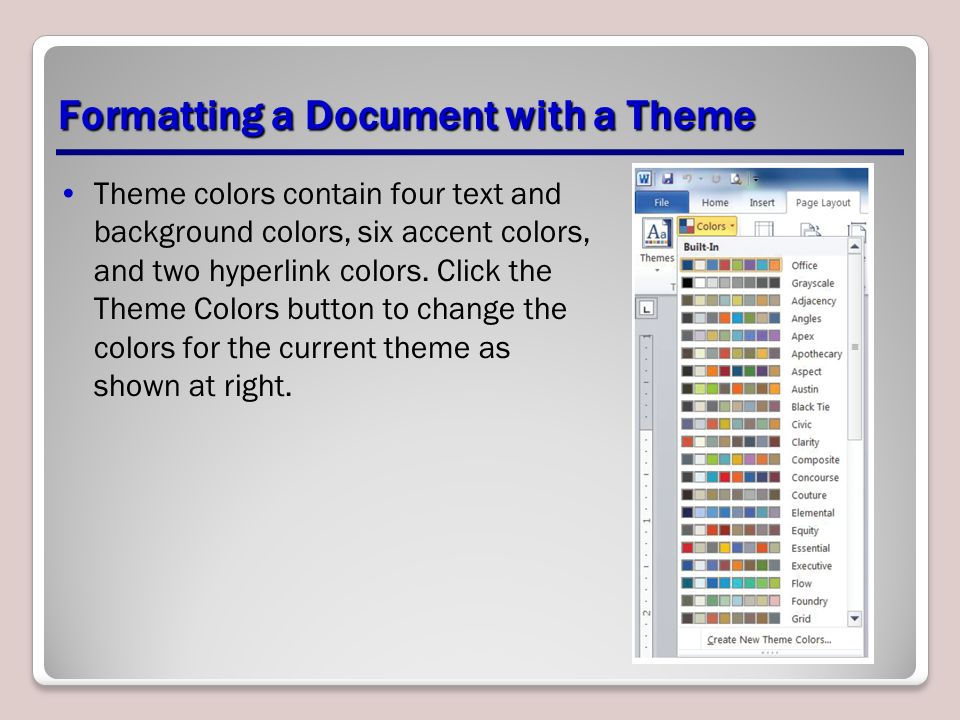 Formatting a Document with a Theme Theme colors contain four text and background colors, six accent colors, and two hyperlink colors.