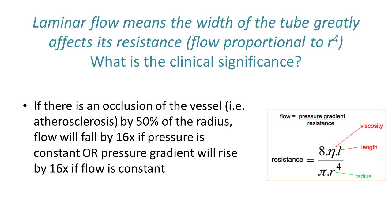 Laminar flow means the width of the tube greatly affects its resistance (flow proportional to r 4 ) What is the clinical significance.