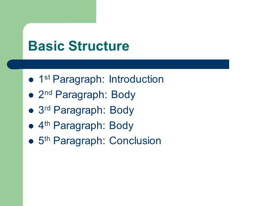 Basic Structure 1 st Paragraph: Introduction 2 nd Paragraph: Body 3 rd Paragraph: Body 4 th Paragraph: Body 5 th Paragraph: Conclusion