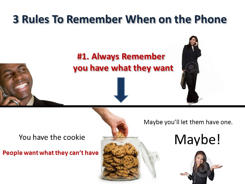 3 Rules To Remember When on the Phone #1. Always Remember you have what they want #1.