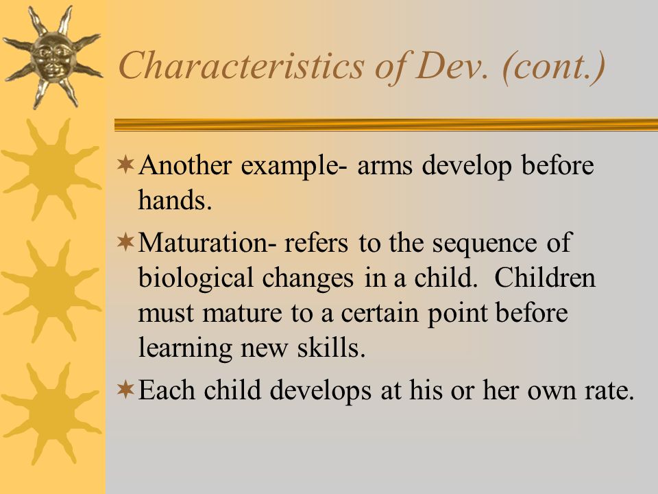 Characteristics of Dev. (cont.)  Another example- arms develop before hands.