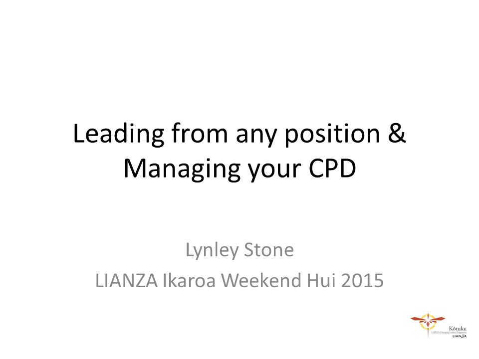 Leading from any position & Managing your CPD Lynley Stone LIANZA Ikaroa Weekend Hui 2015