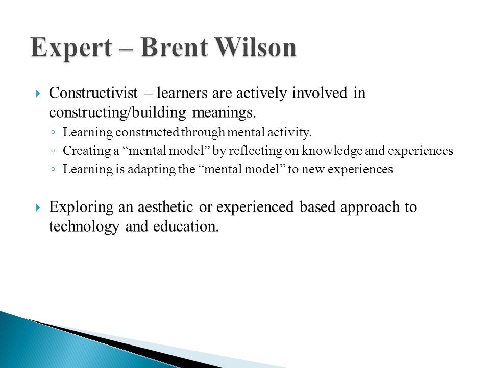  Constructivist – learners are actively involved in constructing/building meanings.