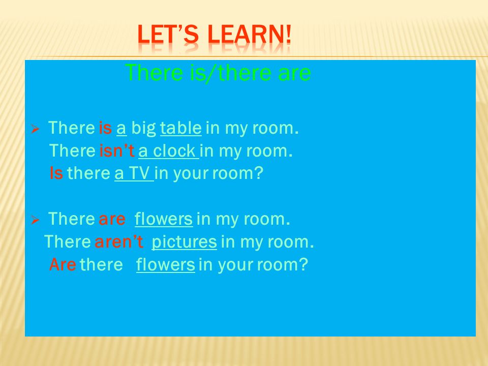 There is/there are  There is a big table in my room.