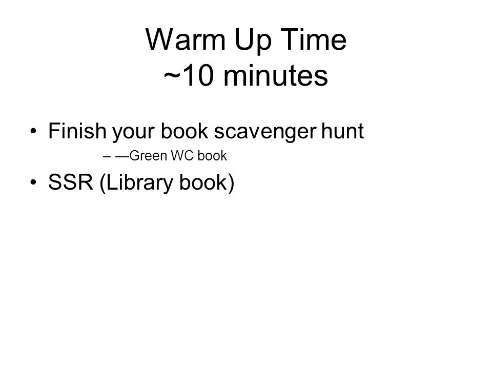 Warm Up Time ~10 minutes Finish your book scavenger hunt –—Green WC book SSR (Library book)