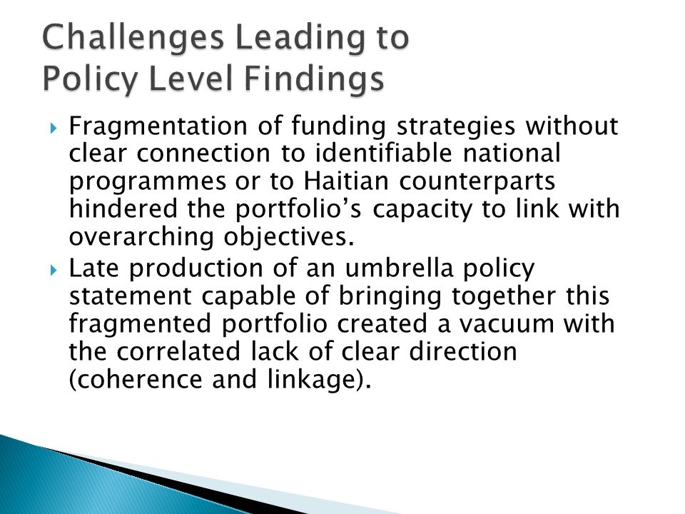  Fragmentation of funding strategies without clear connection to identifiable national programmes or to Haitian counterparts hindered the portfolio’s capacity to link with overarching objectives.