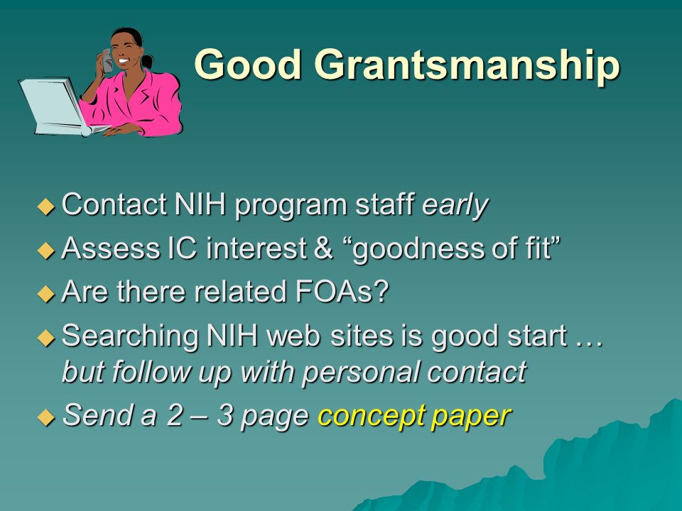 Good Grantsmanship  Contact NIH program staff early  Assess IC interest & goodness of fit  Are there related FOAs.
