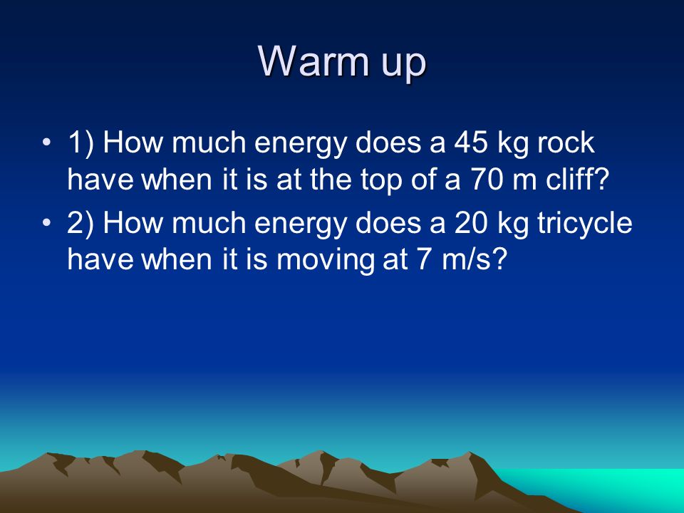 Warm Up 1 How Much Energy Does A 45 Kg Rock Have When It Is Warm Up 1 How Much Energy Does A 45 Kg Rock Have When It Is