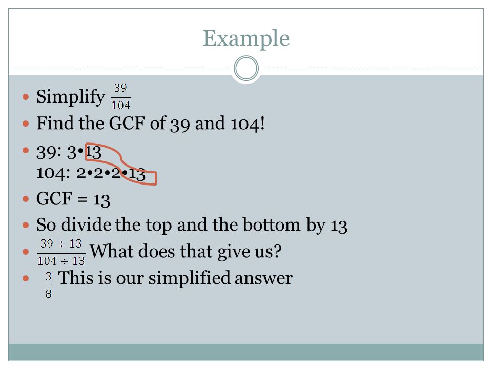 Example Simplify Find the GCF of 39 and 104.