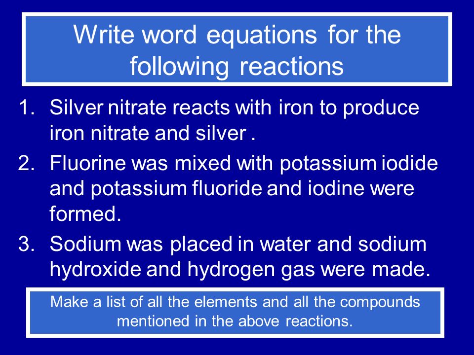 Write word equations for the following reactions 1.Silver nitrate reacts with iron to produce iron nitrate and silver.