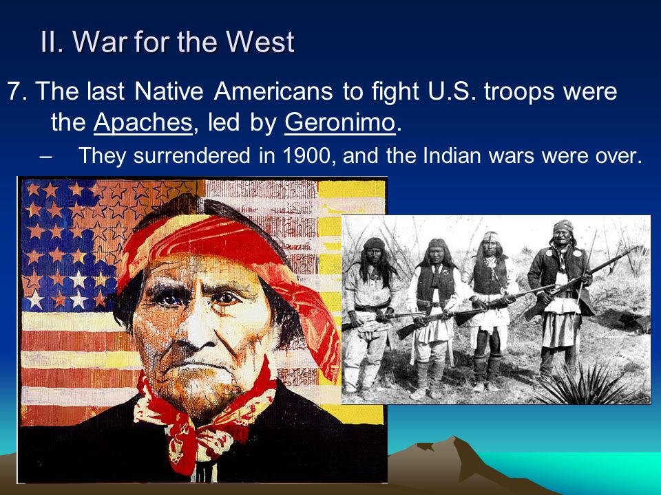II. War for the West 7. The last Native Americans to fight U.S.