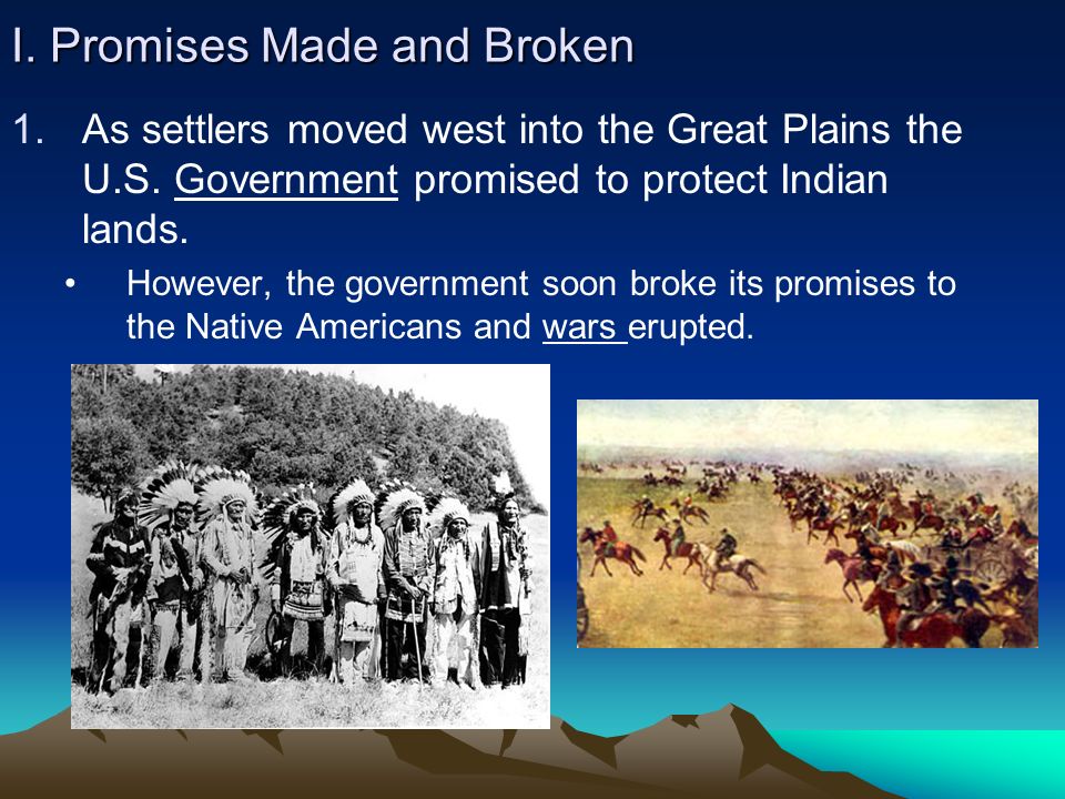 I. Promises Made and Broken 1.As settlers moved west into the Great Plains the U.S.