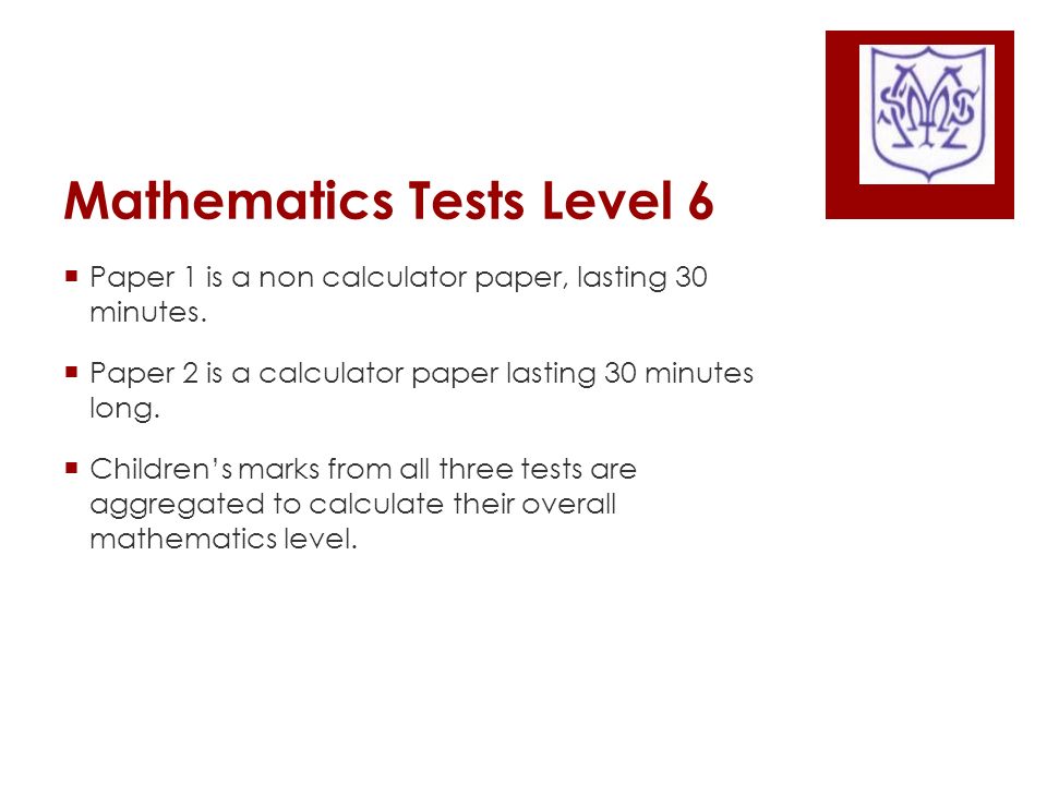 Mathematics Tests Level 6  Paper 1 is a non calculator paper, lasting 30 minutes.