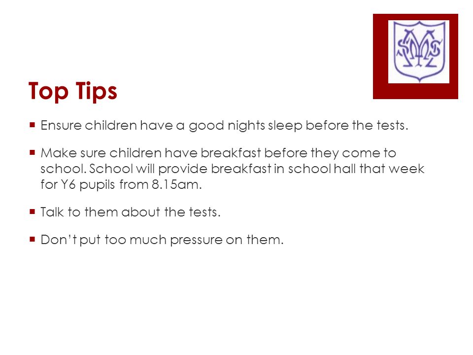Top Tips  Ensure children have a good nights sleep before the tests.