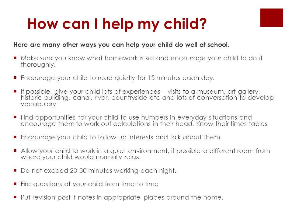 How can I help my child. Here are many other ways you can help your child do well at school.