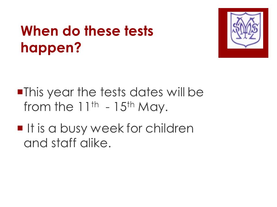 When do these tests happen.  This year the tests dates will be from the 11 th - 15 th May.