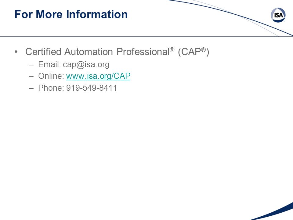 For More Information Certified Automation Professional ® (CAP ® ) –  –Online:   –Phone: