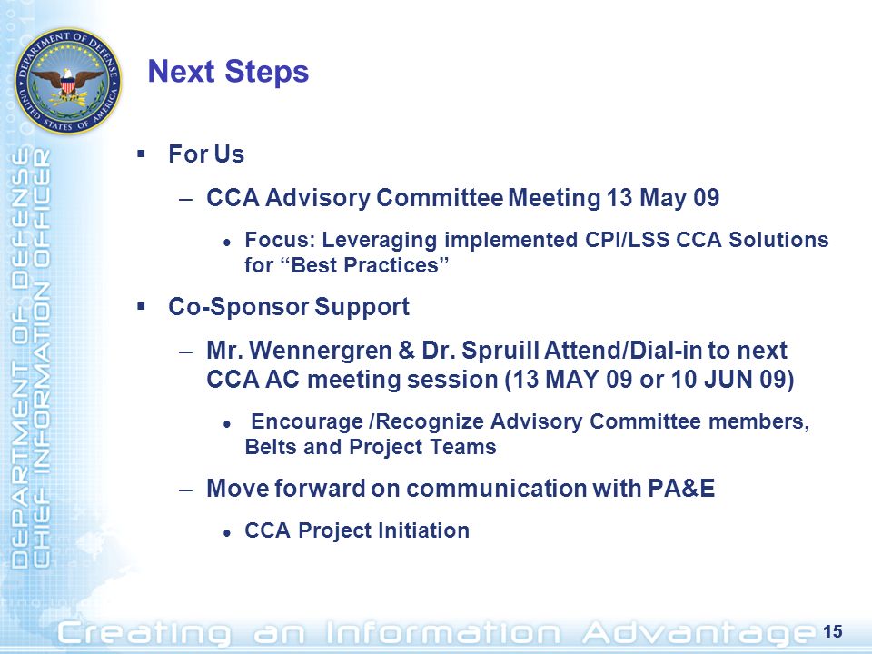 15 Next Steps  For Us –CCA Advisory Committee Meeting 13 May 09 Focus: Leveraging implemented CPI/LSS CCA Solutions for Best Practices  Co-Sponsor Support –Mr.