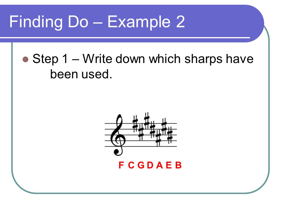 Finding Do – Example 2 Step 1 – Write down which sharps have been used. FCGDAEB