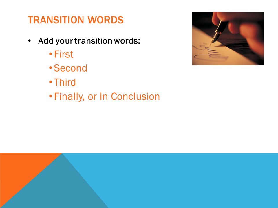 TRANSITION WORDS Add your transition words: First Second Third Finally, or In Conclusion