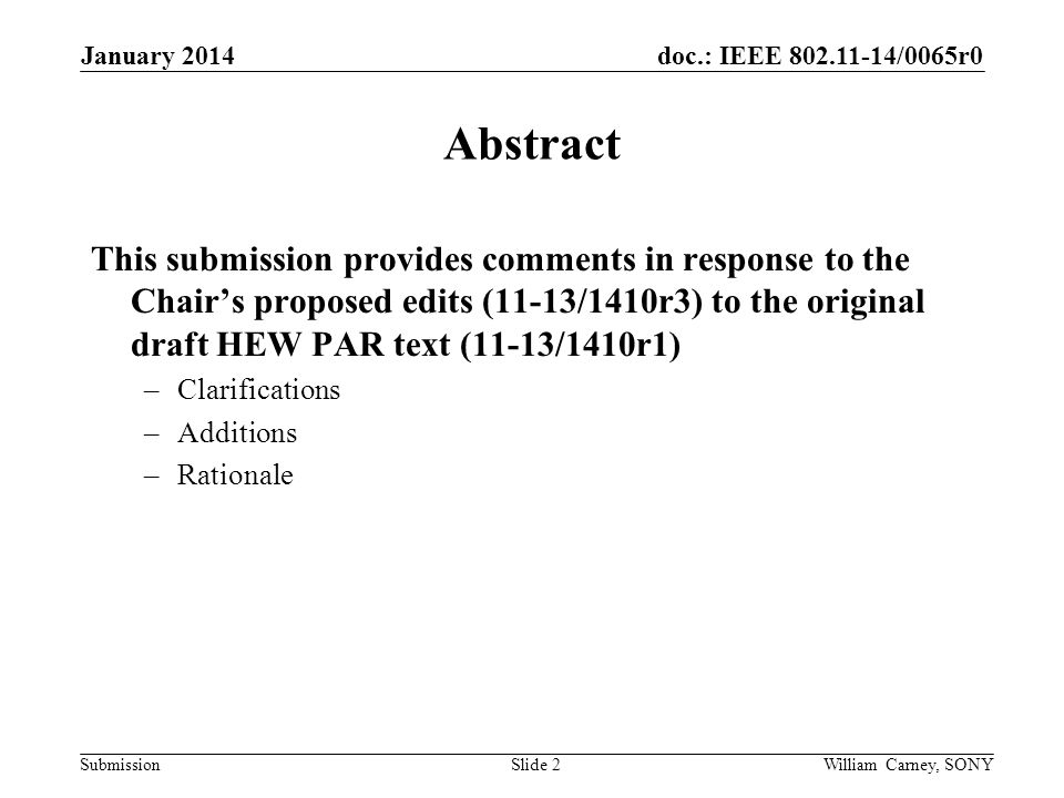 doc.: IEEE /0065r0 Submission January 2014 Slide 2 Abstract This submission provides comments in response to the Chair’s proposed edits (11-13/1410r3) to the original draft HEW PAR text (11-13/1410r1) –Clarifications –Additions –Rationale William Carney, SONY
