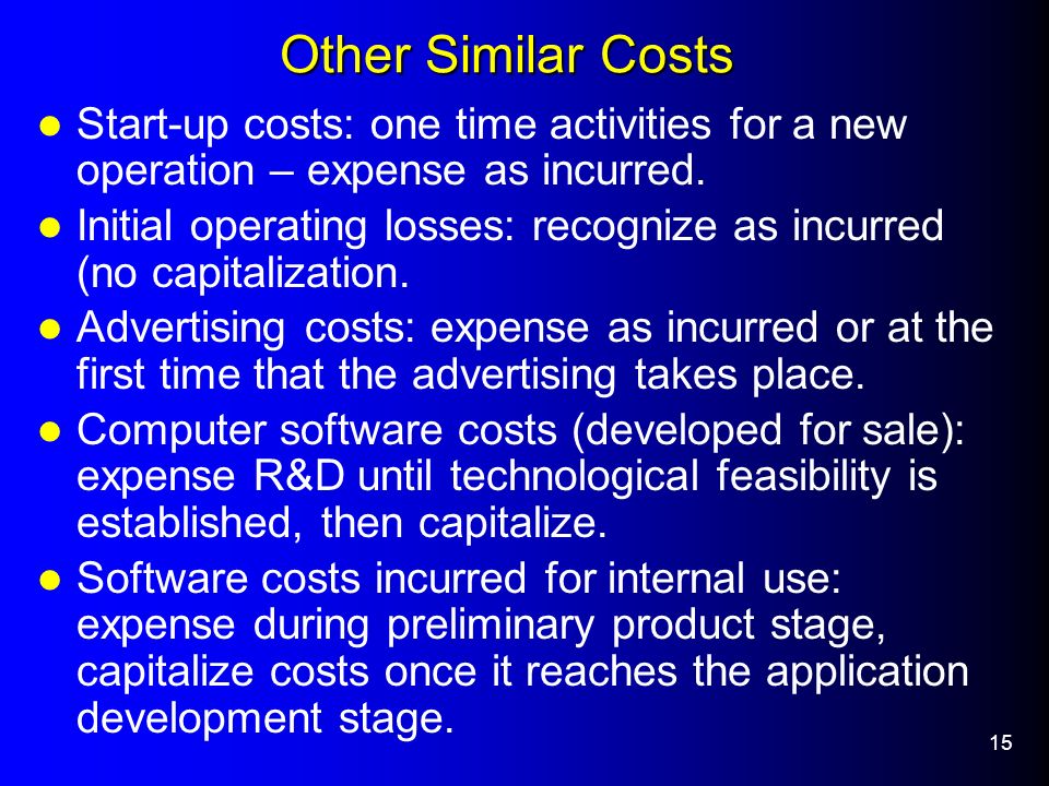 15 Other Similar Costs Start-up costs: one time activities for a new operation – expense as incurred.