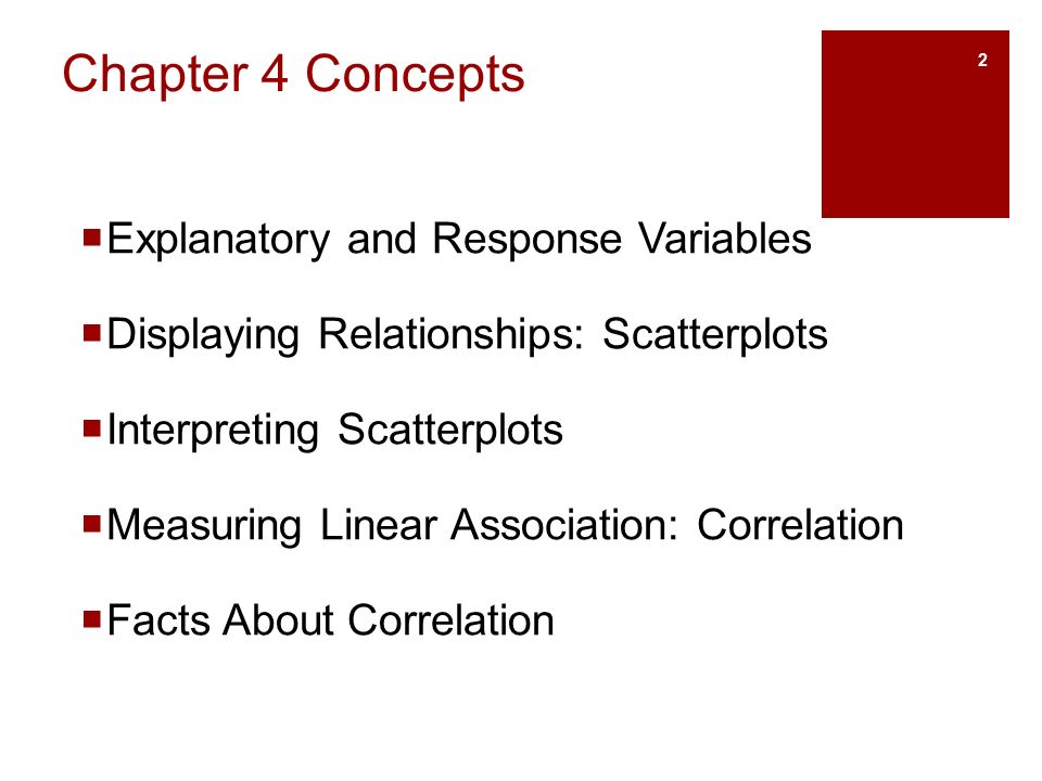 Chapter 4 Concepts  Explanatory and Response Variables  Displaying Relationships: Scatterplots  Interpreting Scatterplots  Measuring Linear Association: Correlation  Facts About Correlation 2