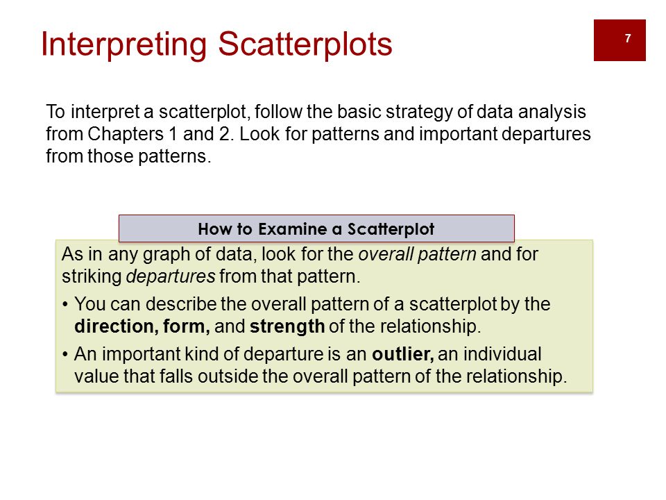 7 To interpret a scatterplot, follow the basic strategy of data analysis from Chapters 1 and 2.