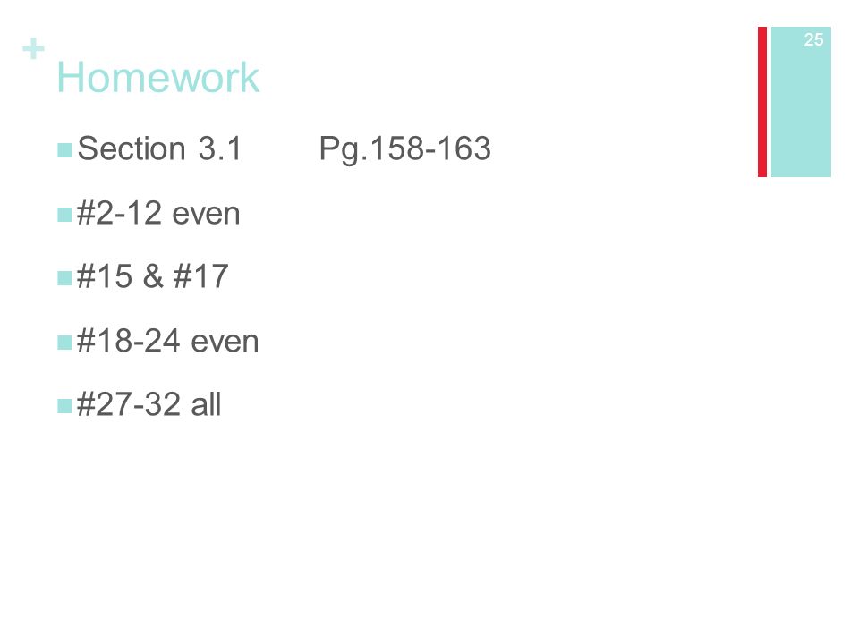 + Homework Section 3.1 Pg #2-12 even #15 & #17 #18-24 even #27-32 all 25