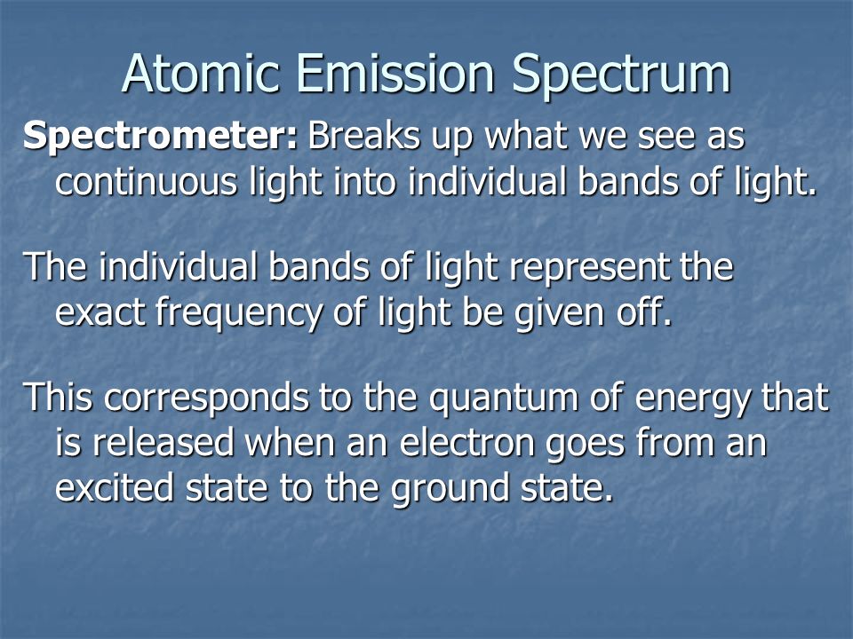 Atomic Emission Spectrum Spectrometer: Breaks up what we see as continuous light into individual bands of light.