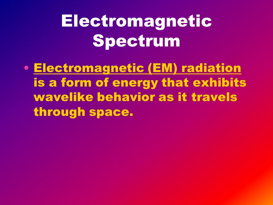 Electromagnetic Spectrum Electromagnetic (EM) radiation is a form of energy that exhibits wavelike behavior as it travels through space.