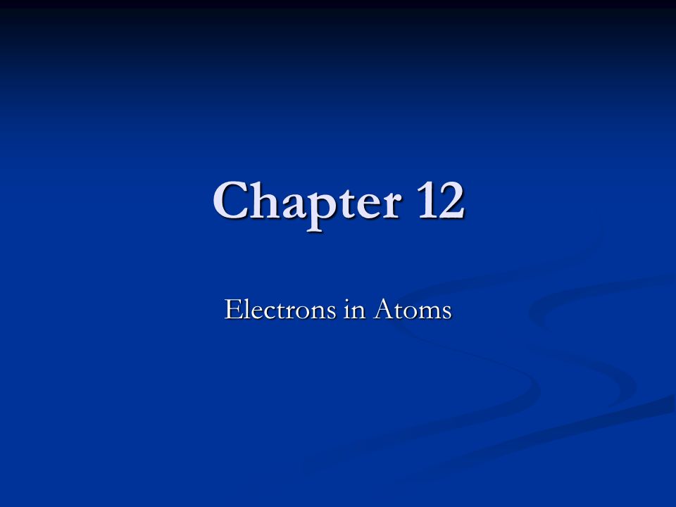 Chapter 12 Electrons in Atoms