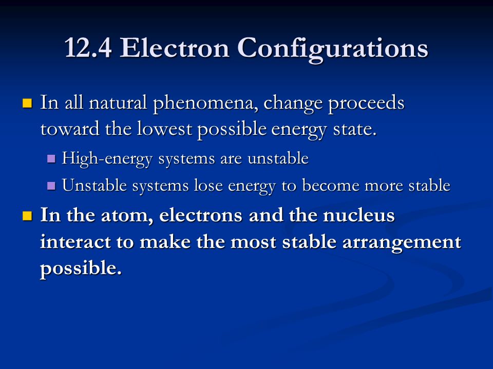 12.4 Electron Configurations In all natural phenomena, change proceeds toward the lowest possible energy state.