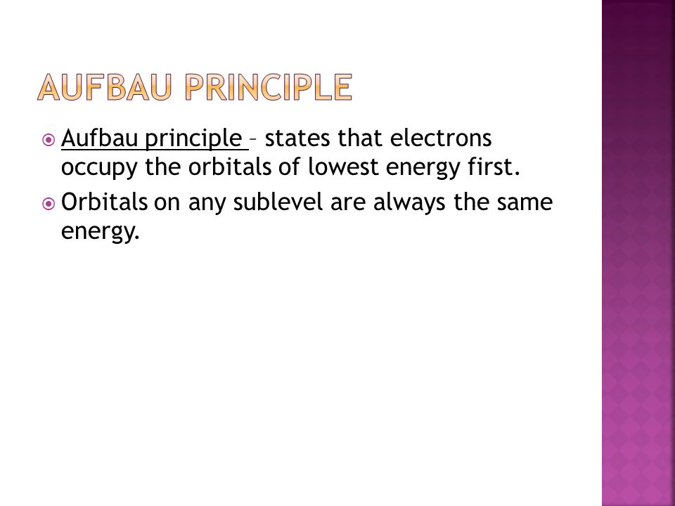  Aufbau principle – states that electrons occupy the orbitals of lowest energy first.