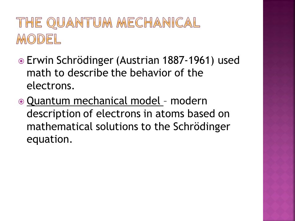  Erwin Schrödinger (Austrian ) used math to describe the behavior of the electrons.